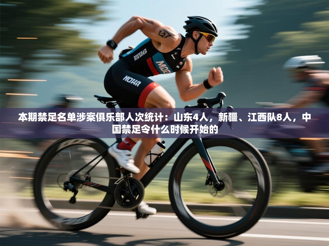 本期禁足名单涉案俱乐部人次统计:山东4人,新疆、江西队8人,中国禁足令什么时候开始的 第1张