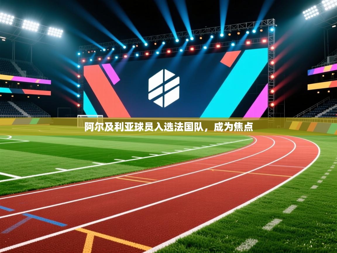 阿尔及利亚球员入选法国队，成为焦点  第2张