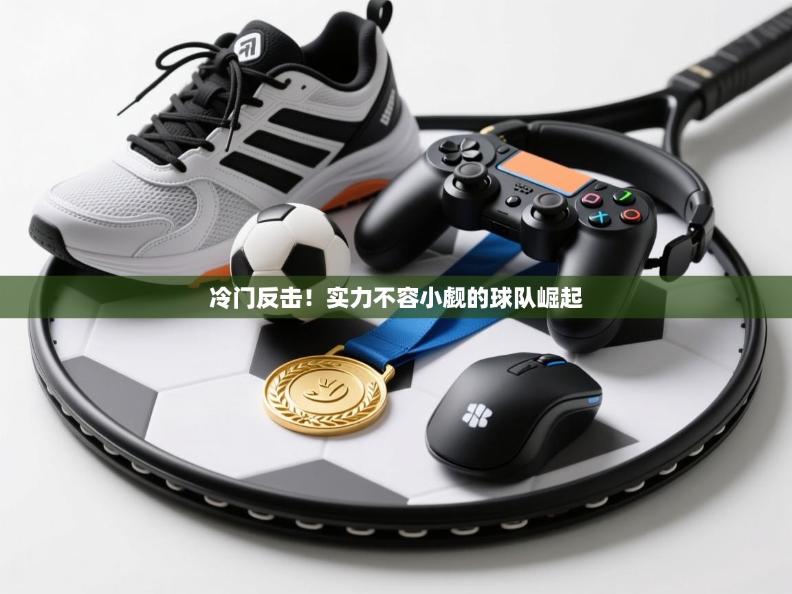 冷门反击!实力不容小觑的球队崛起 第1张