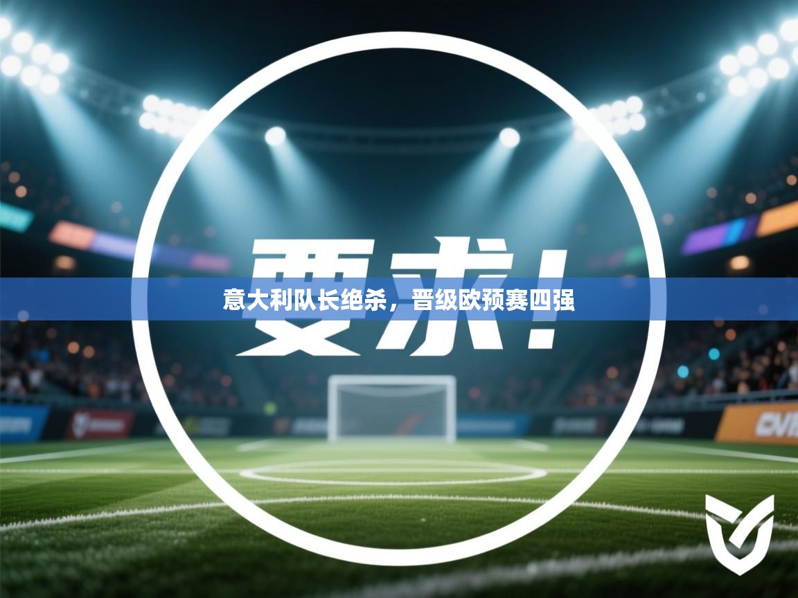 意大利队长绝杀，晋级欧预赛四强  第1张